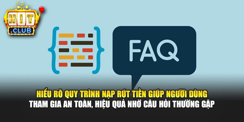 Hiểu rõ quy trình nạp rút tiền giúp người dùng tham gia an toàn, hiệu quả nhờ câu hỏi thường gặp