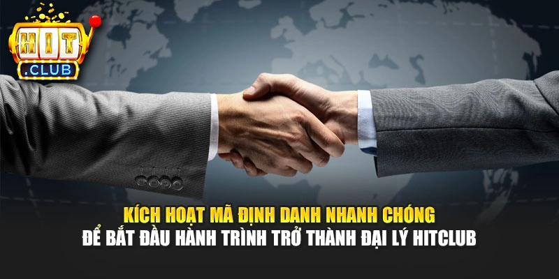 Kích hoạt mã định danh nhanh chóng để bắt đầu hành trình trở thành đại lý Hitclub