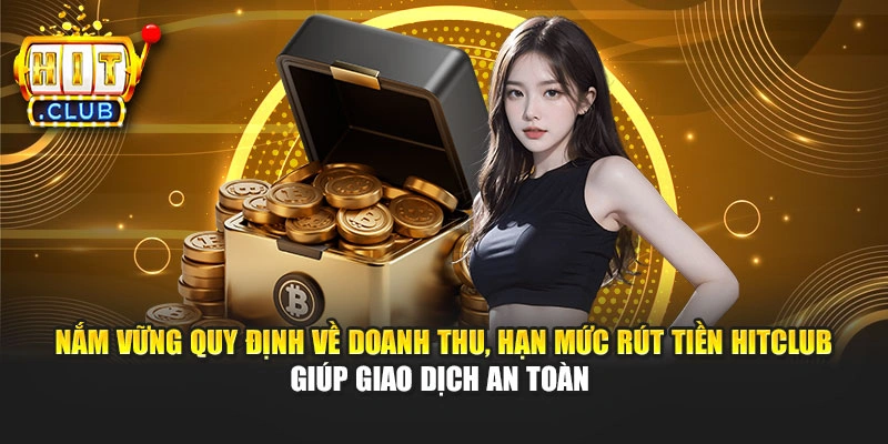 Nắm vững quy định về doanh thu, hạn mức rút tiền Hitclub giúp giao dịch an toàn