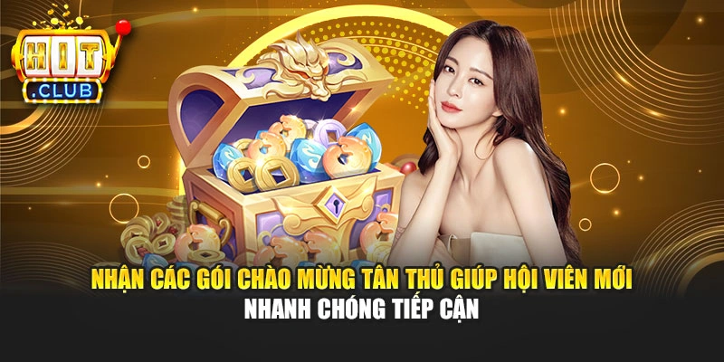 Nhận các gói chào mừng tân thủ giúp hội viên mới nhanh chóng tiếp cận