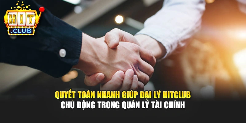 Quyết toán nhanh giúp đại lý Hitclub chủ động trong quản lý tài chính