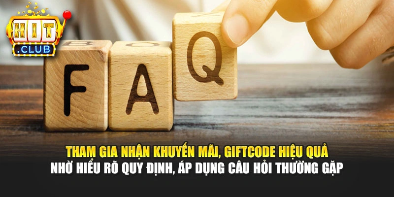 Tham gia nhận khuyến mãi, Giftcode hiệu quả nhờ hiểu rõ quy định, áp dụng câu hỏi thường gặp