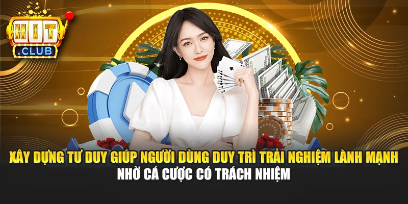 Xây dựng tư duy giúp người dùng duy trì trải nghiệm lành mạnh nhờ cá cược có trách nhiệm